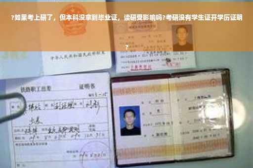 ?如果考上研了，但本科没拿到毕业证，读研受影响吗?考研没有学生证开学历证明
?