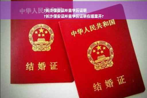 ?长沙保安证所需学历证明
?长沙保安证所需学历证明在哪里开?