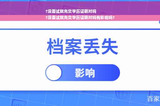 ?没面试就先交学历证明对吗
?没面试就先交学历证明对吗有影响吗?