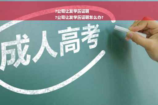?公司让发学历证明
?公司让发学历证明怎么办?