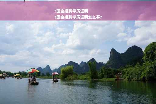 ?国企招聘学历证明
?国企招聘学历证明怎么开?