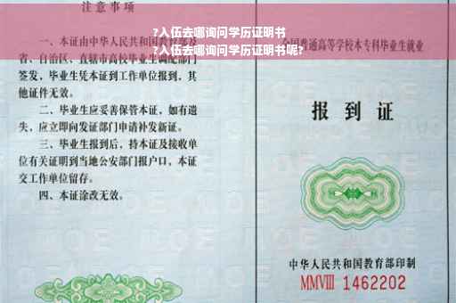 ?入伍去哪询问学历证明书
?入伍去哪询问学历证明书呢?