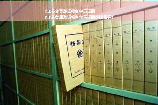 ?江苏省导游证报名学历证明
?江苏省导游证报名学历证明在哪里开?
