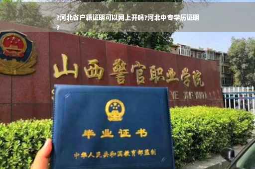 ?河北省户籍证明可以网上开吗?河北中专学历证明
?