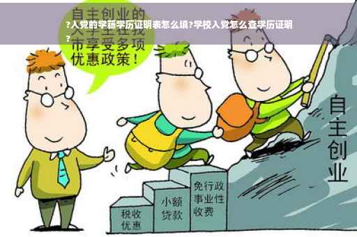 ?入党的学籍学历证明表怎么填?学校入党怎么查学历证明
?
