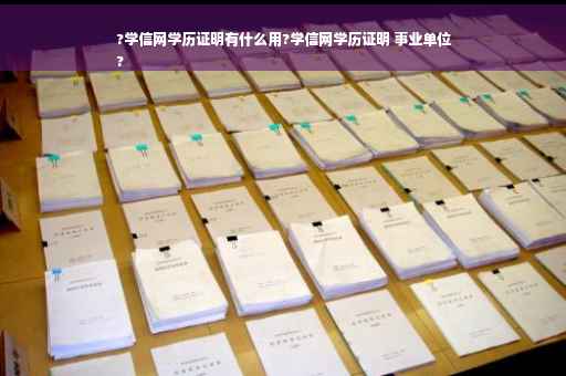 ?学信网学历证明有什么用?学信网学历证明 事业单位
?