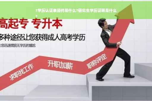 ?学历认证表原件是什么?研究生学历证明是什么
?