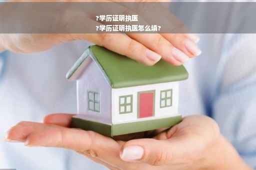 ?学历证明执医
?学历证明执医怎么填?