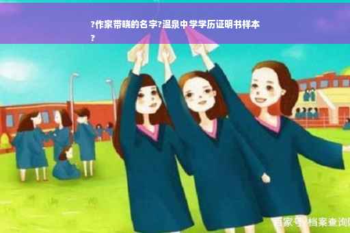 ?作家带晓的名字?温泉中学学历证明书样本
?