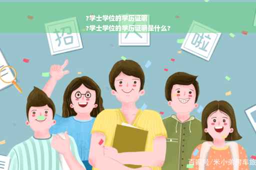 ?学士学位的学历证明
?学士学位的学历证明是什么?