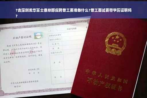 ?去深圳龙华富士康总部应聘普工要准备什么?普工面试要带学历证明吗
?
