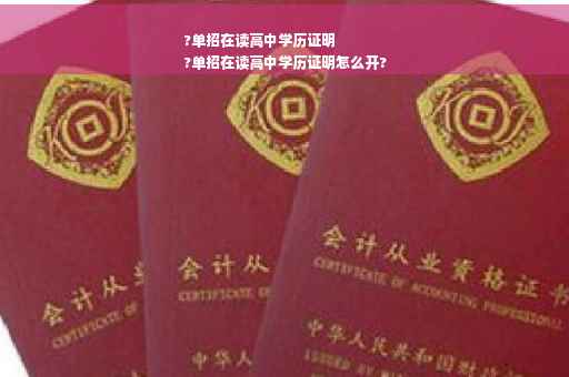 ?单招在读高中学历证明
?单招在读高中学历证明怎么开?