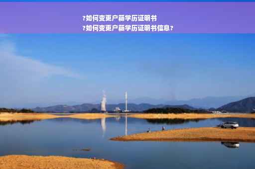 ?如何变更户籍学历证明书
?如何变更户籍学历证明书信息?