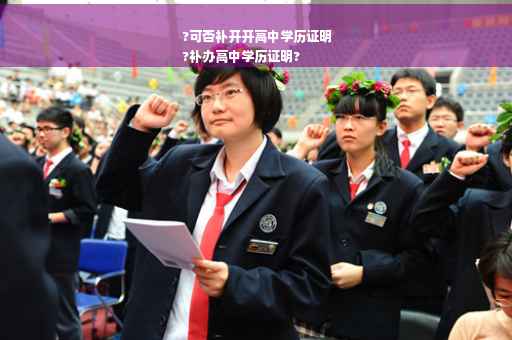 ?可否补开开高中学历证明
?补办高中学历证明?
