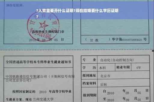 ?入党需要开什么证明?现在结婚要什么学历证明
?