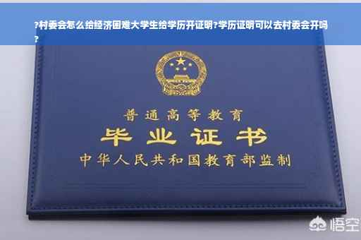 ?村委会怎么给经济困难大学生给学历开证明?学历证明可以去村委会开吗
?