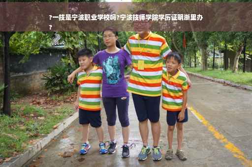 ?一技是宁波职业学校吗?宁波技师学院学历证明浙里办
?