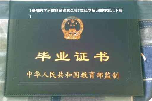 ?考研的学历信息证明怎么找?本科学历证明在哪儿下载
?