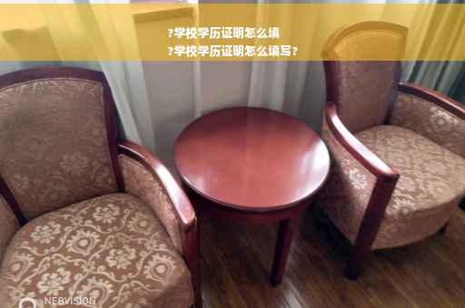 ?学校学历证明怎么填
?学校学历证明怎么填写?