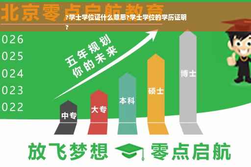 ?学士学位证什么意思?学士学位的学历证明
?