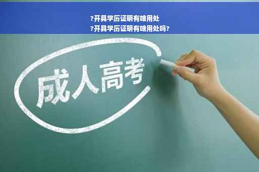 ?开具学历证明有啥用处
?开具学历证明有啥用处吗?