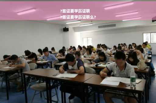 ?签证要学历证明
?签证要学历证明么?