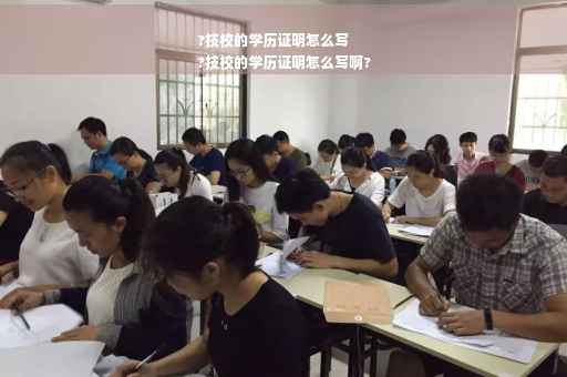 ?技校的学历证明怎么写
?技校的学历证明怎么写啊?