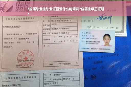 ?应届毕业生毕业证最迟什么时间发?应届生学历证明
?