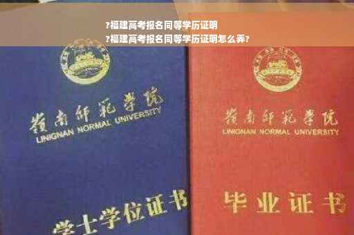 ?福建高考报名同等学历证明
?福建高考报名同等学历证明怎么弄?