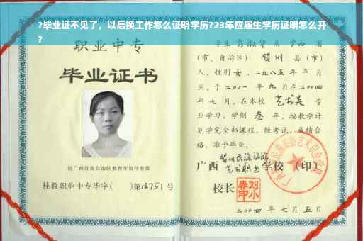 ?毕业证不见了，以后换工作怎么证明学历?23年应届生学历证明怎么开
?