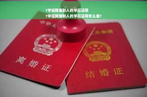 ?学信网查别人的学历证明
?学信网查别人的学历证明怎么查?