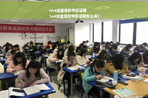 ?A4纸盖章的学历证明
?a4纸盖章的学历证明怎么弄?