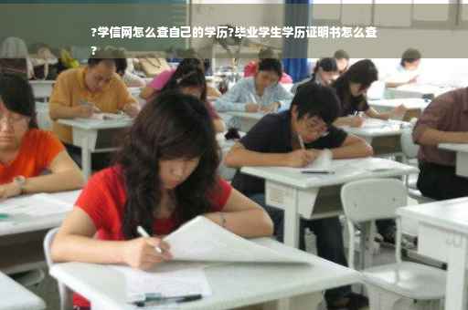 ?学信网怎么查自己的学历?毕业学生学历证明书怎么查
?