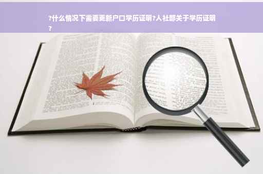 ?什么情况下需要更新户口学历证明?人社部关于学历证明
?