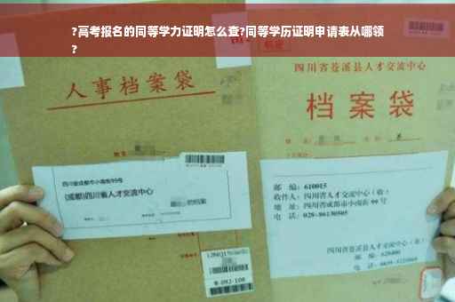 ?高考报名的同等学力证明怎么查?同等学历证明申请表从哪领
?