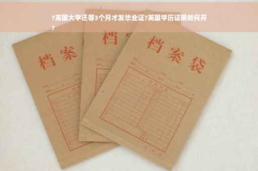 ?英国大学还等3个月才发毕业证?英国学历证明如何开
?