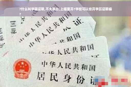 ?什么叫学籍证明,不太明白,上哪里开?学校可以给开学历证明嘛
?