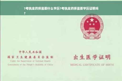 ?考执业药师需要什么学历?考执业药师需要学历证明吗
?