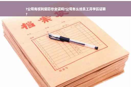 ?公司有权利复印毕业证吗?公司怎么给员工开学历证明
?