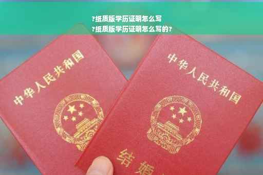 ?纸质版学历证明怎么写
?纸质版学历证明怎么写的?