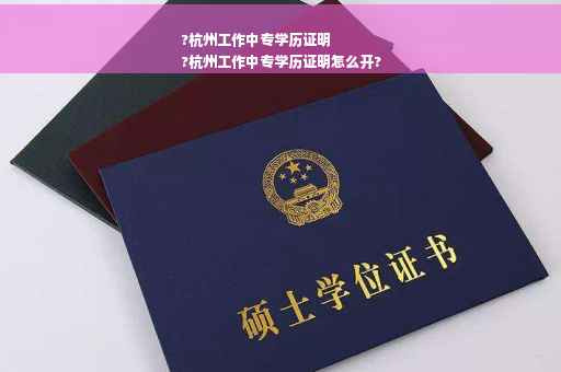 ?杭州工作中专学历证明
?杭州工作中专学历证明怎么开?
