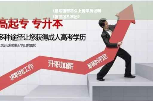 ?报考辅警怎么上传学历证明
?辅警报名学历?