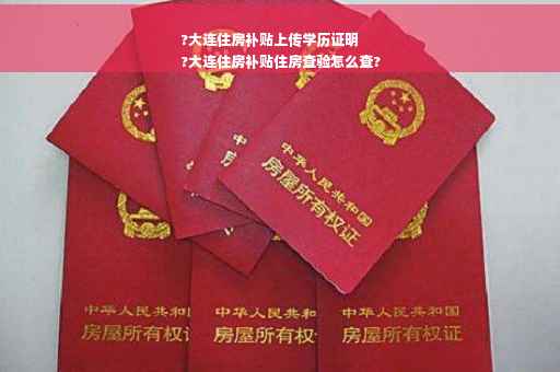 ?大连住房补贴上传学历证明
?大连住房补贴住房查验怎么查?