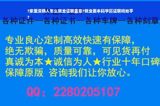 ?家里没熟人怎么就业证明盖章?就业要本科学历证明吗知乎
?