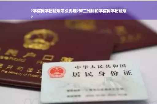 ?学信网学历证明怎么办理?带二维码的学信网学历证明
?