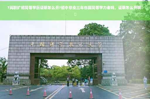 ?高职扩招同等学历证明怎么开?初中毕业三年也算同等学力者吗，证明怎么开啊⚡️