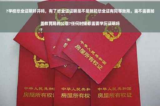 ?学校毕业证明好开吗，有了毕业证证明是不是就和毕业证有同等效用。需不需要加盖教育局的公章?任何时候都需要学历证明吗
?