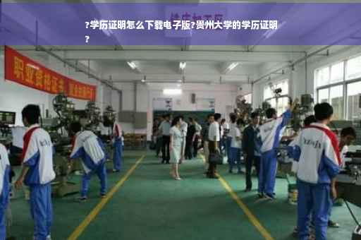 ?学历证明怎么下载电子版?贵州大学的学历证明
?