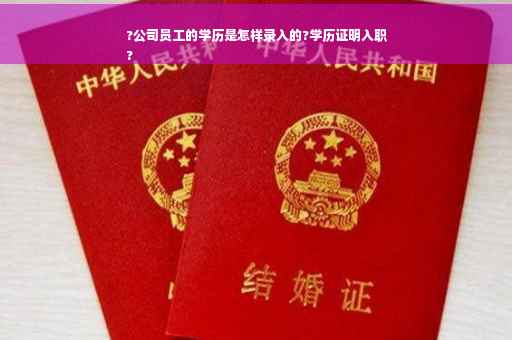 ?公司员工的学历是怎样录入的?学历证明入职
?