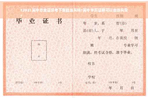 ?2021高中毕业证没考下来能当兵吗?高中学历证明可以去当兵没
?